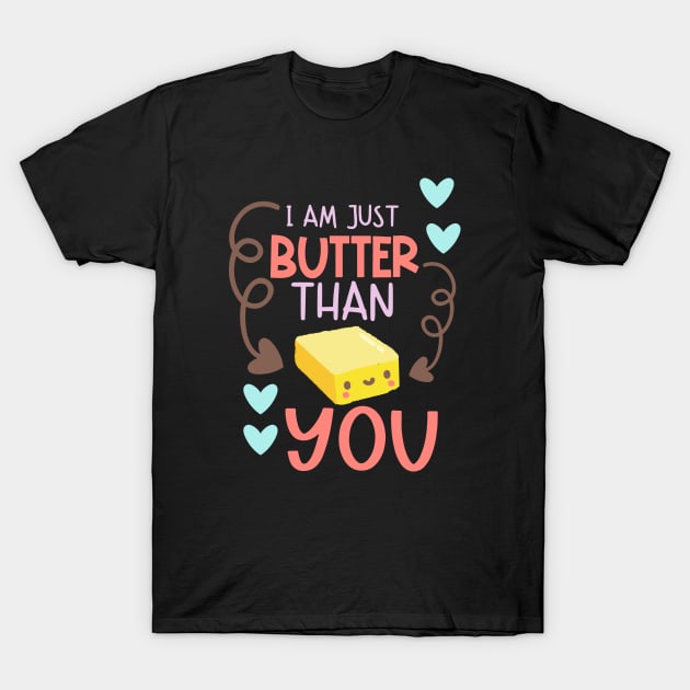 I Am Just Butter Than You T-Shirt by Phorase